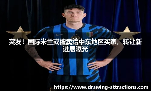 突发！国际米兰或被卖给中东地区买家，转让新进展曝光