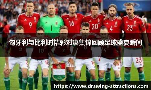 匈牙利与比利时精彩对决集锦回顾足球盛宴瞬间