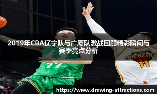 2019年CBA辽宁队与广厦队激战回顾精彩瞬间与赛季亮点分析